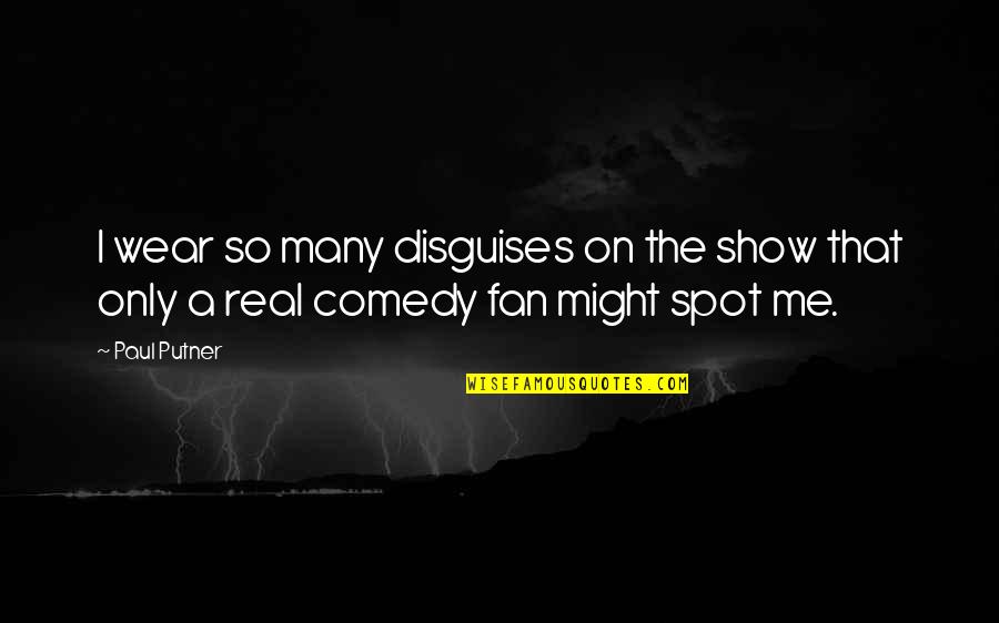 The Spot Quotes By Paul Putner: I wear so many disguises on the show