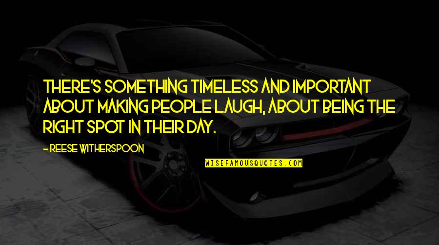 The Spot Quotes By Reese Witherspoon: There's something timeless and important about making people The Spot Quotes By Reese Witherspoon: There's something timeless and important about making people