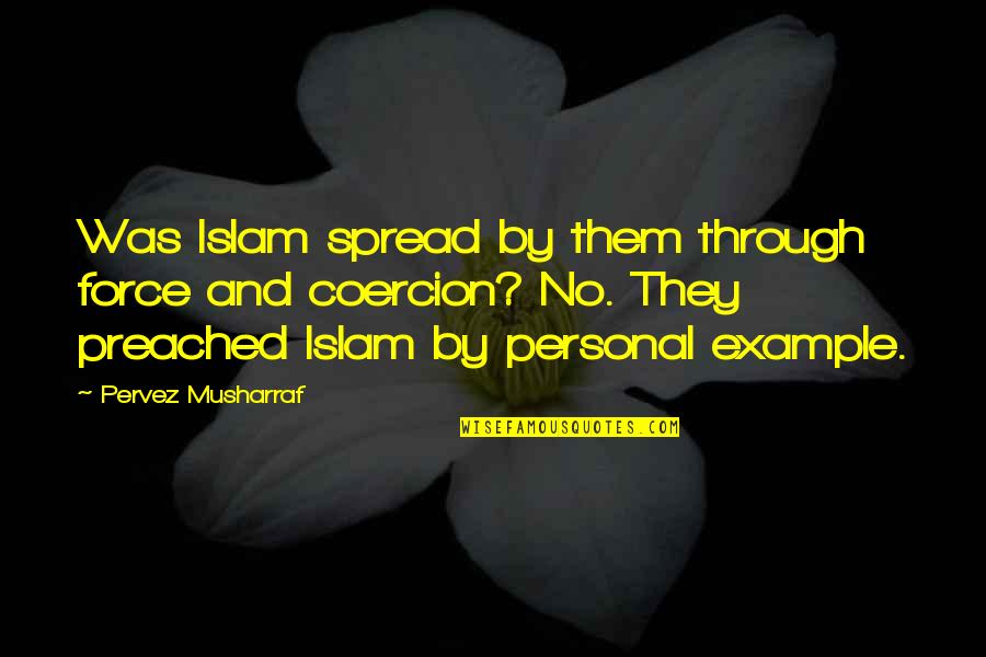 The Spread Of Islam Quotes By Pervez Musharraf: Was Islam spread by them through force and