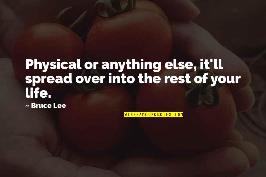 The Spread Quotes By Bruce Lee: Physical or anything else, it'll spread over into