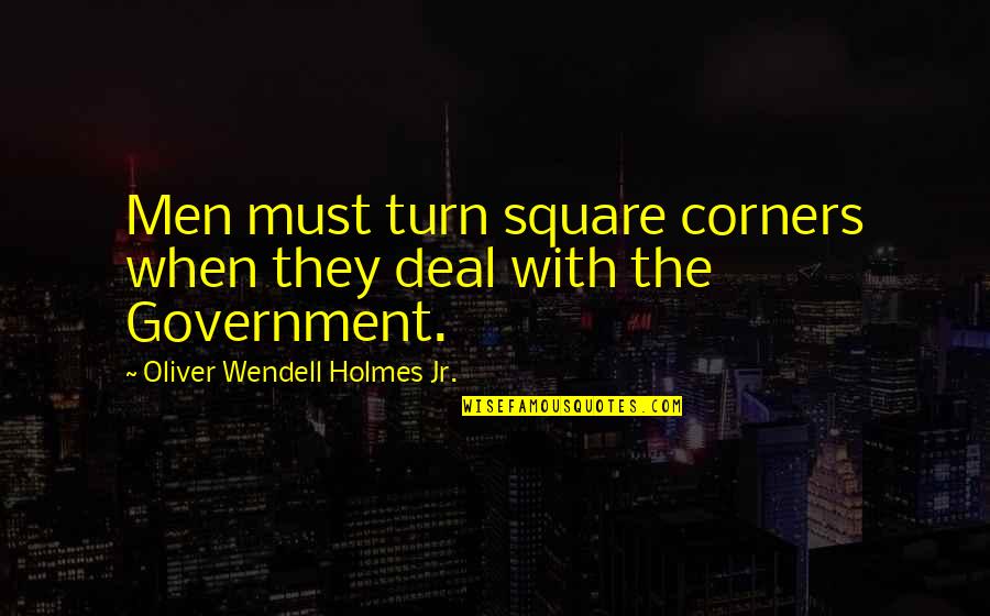 The Square Deal Quotes By Oliver Wendell Holmes Jr.: Men must turn square corners when they deal The Square Deal Quotes By Oliver Wendell Holmes Jr.: Men must turn square corners when they deal