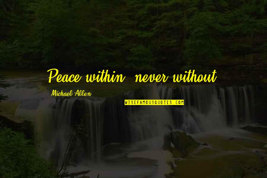The Squire From Canterbury Tales Quotes By Michael Allen: Peace within, never without! The Squire From Canterbury Tales Quotes By Michael Allen: Peace within, never without!