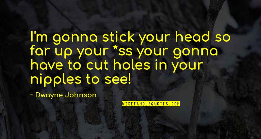 The Ss Quotes By Dwayne Johnson: I'm gonna stick your head so far up The Ss Quotes By Dwayne Johnson: I'm gonna stick your head so far up