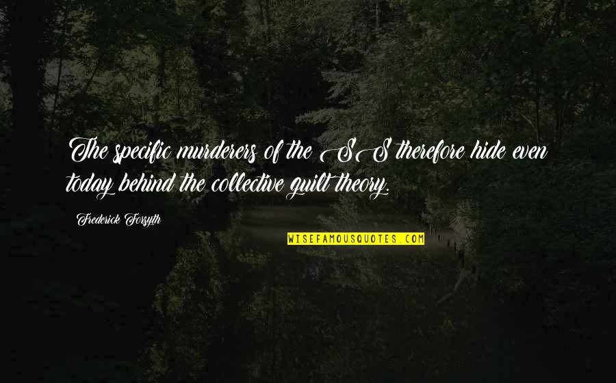 The Ss Quotes By Frederick Forsyth: The specific murderers of the SS therefore hide The Ss Quotes By Frederick Forsyth: The specific murderers of the SS therefore hide