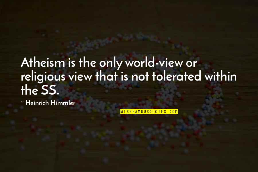 The Ss Quotes By Heinrich Himmler: Atheism is the only world-view or religious view The Ss Quotes By Heinrich Himmler: Atheism is the only world-view or religious view