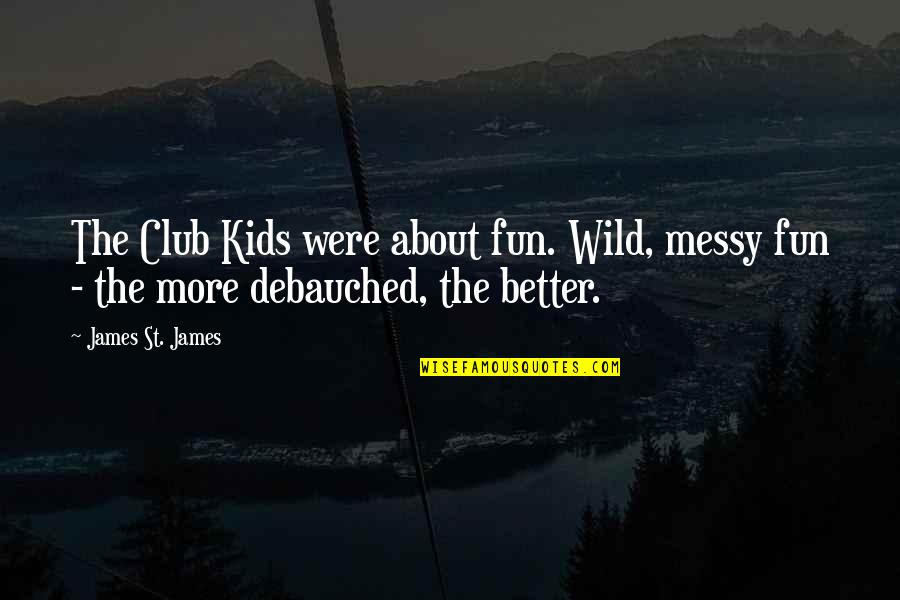 The St Quotes By James St. James: The Club Kids were about fun. Wild, messy