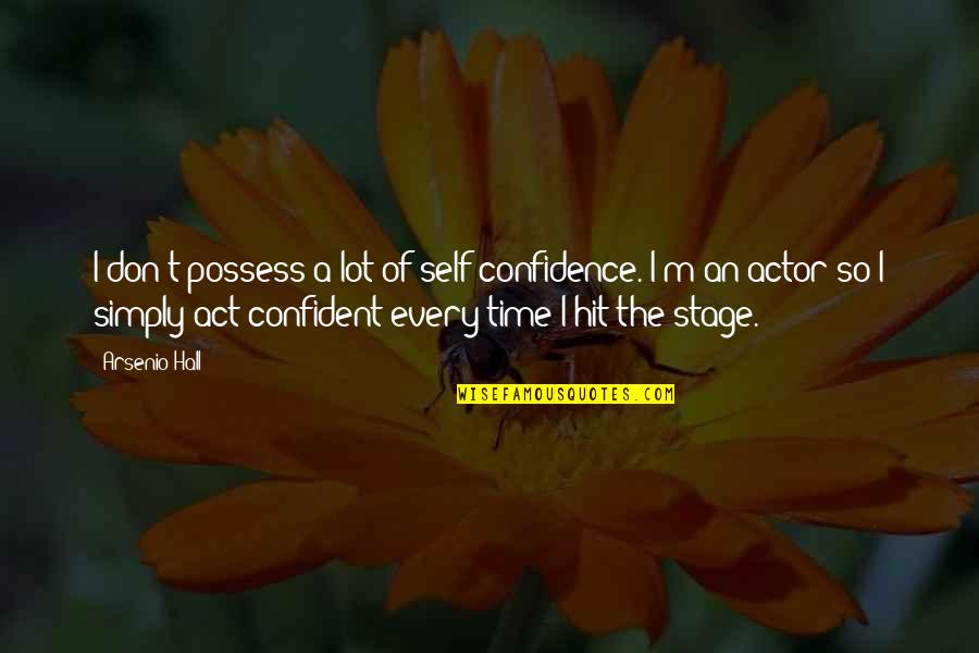 The Stage Quotes By Arsenio Hall: I don't possess a lot of self-confidence. I'm The Stage Quotes By Arsenio Hall: I don't possess a lot of self-confidence. I'm
