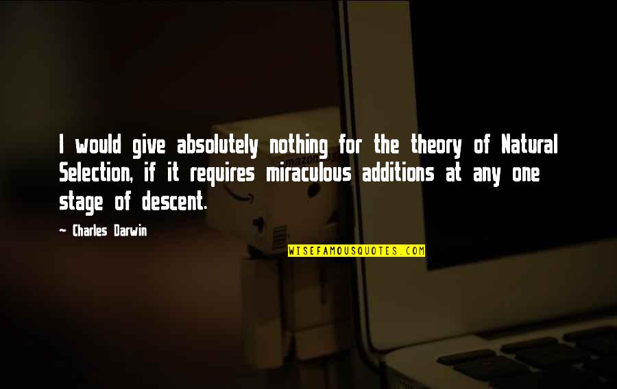 The Stage Quotes By Charles Darwin: I would give absolutely nothing for the theory The Stage Quotes By Charles Darwin: I would give absolutely nothing for the theory