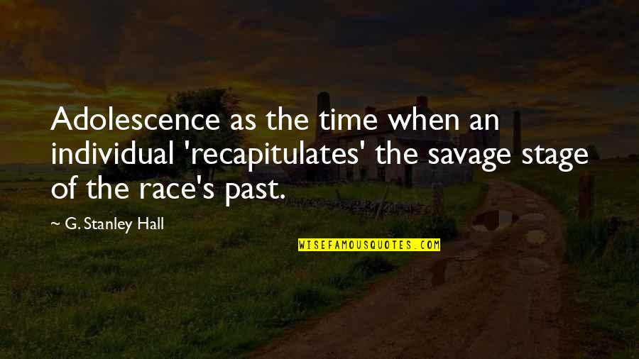 The Stage Quotes By G. Stanley Hall: Adolescence as the time when an individual 'recapitulates' The Stage Quotes By G. Stanley Hall: Adolescence as the time when an individual 'recapitulates'