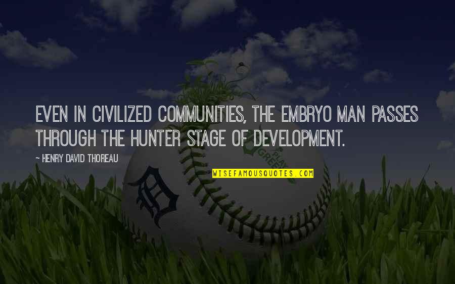 The Stage Quotes By Henry David Thoreau: Even in civilized communities, the embryo man passes The Stage Quotes By Henry David Thoreau: Even in civilized communities, the embryo man passes