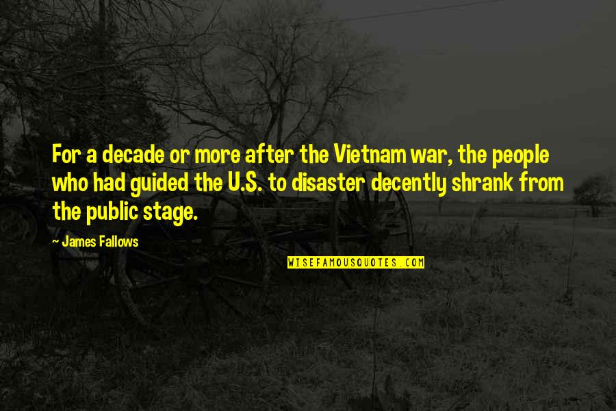 The Stage Quotes By James Fallows: For a decade or more after the Vietnam The Stage Quotes By James Fallows: For a decade or more after the Vietnam