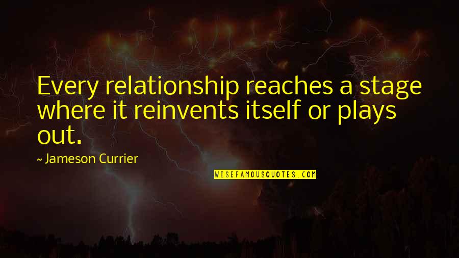 The Stage Quotes By Jameson Currier: Every relationship reaches a stage where it reinvents The Stage Quotes By Jameson Currier: Every relationship reaches a stage where it reinvents