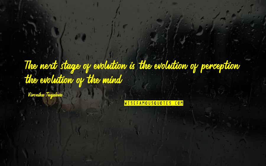 The Stage Quotes By Vironika Tugaleva: The next stage of evolution is the evolution