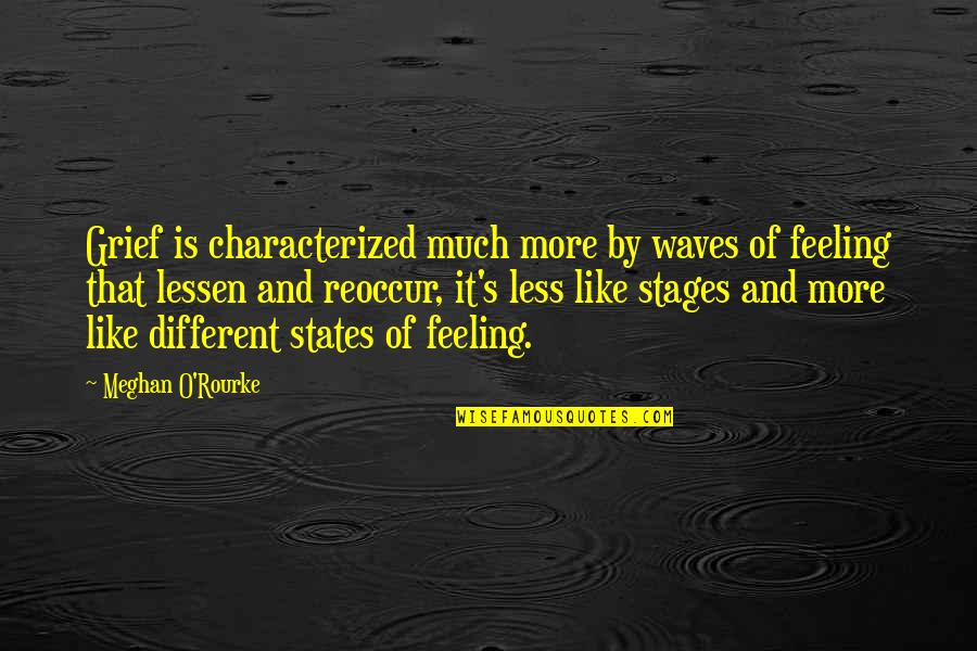 The Stages Of Grief Quotes By Meghan O'Rourke: Grief is characterized much more by waves of