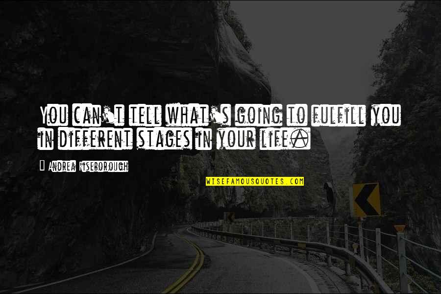 The Stages Of Life Quotes By Andrea Riseborough: You can't tell what's going to fulfill you The Stages Of Life Quotes By Andrea Riseborough: You can't tell what's going to fulfill you