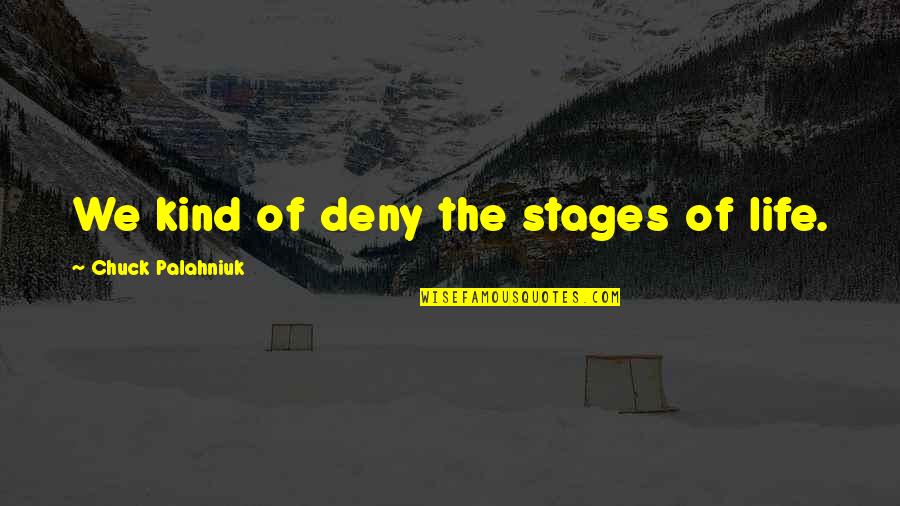 The Stages Of Life Quotes By Chuck Palahniuk: We kind of deny the stages of life. The Stages Of Life Quotes By Chuck Palahniuk: We kind of deny the stages of life.