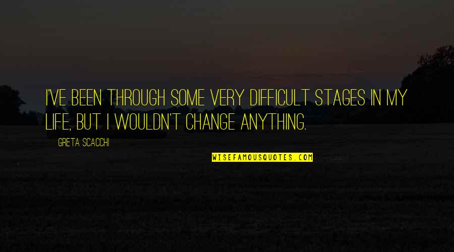 The Stages Of Life Quotes By Greta Scacchi: I've been through some very difficult stages in The Stages Of Life Quotes By Greta Scacchi: I've been through some very difficult stages in