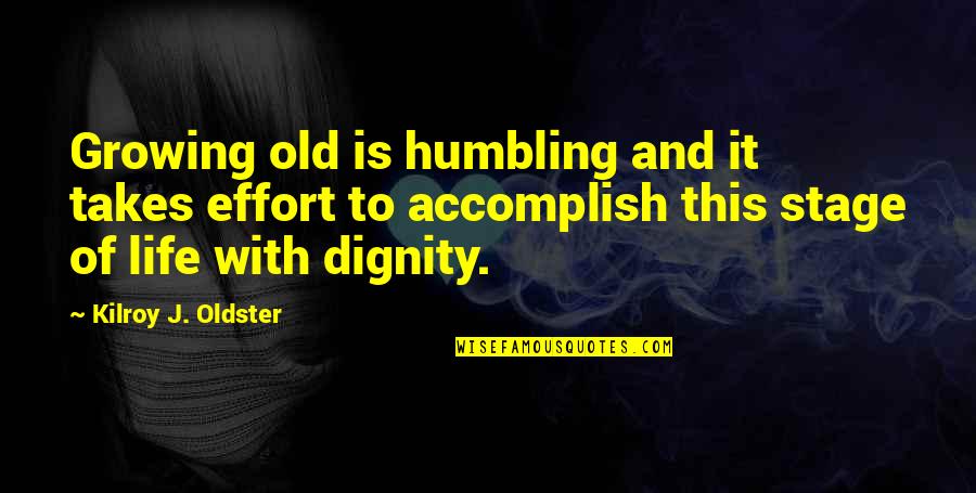The Stages Of Life Quotes By Kilroy J. Oldster: Growing old is humbling and it takes effort The Stages Of Life Quotes By Kilroy J. Oldster: Growing old is humbling and it takes effort