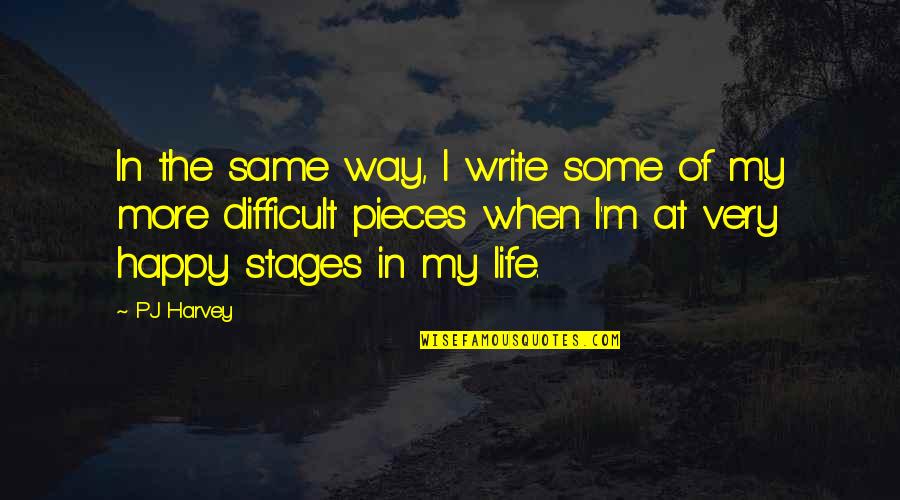 The Stages Of Life Quotes By PJ Harvey: In the same way, I write some of The Stages Of Life Quotes By PJ Harvey: In the same way, I write some of