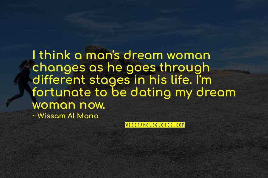 The Stages Of Life Quotes By Wissam Al Mana: I think a man's dream woman changes as The Stages Of Life Quotes By Wissam Al Mana: I think a man's dream woman changes as