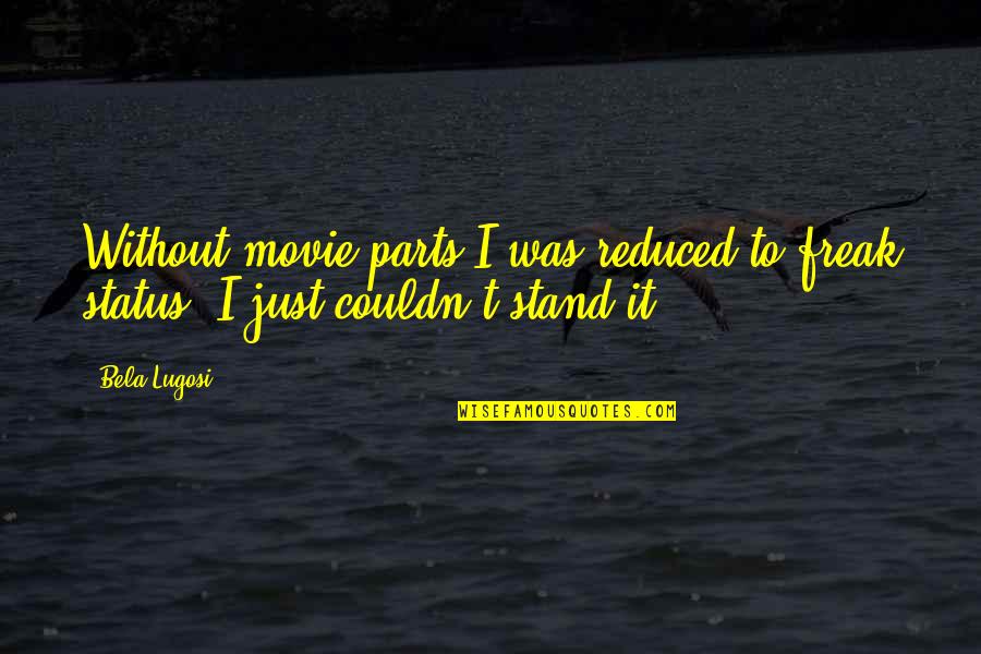 The Stand Movie Quotes By Bela Lugosi: Without movie parts I was reduced to freak