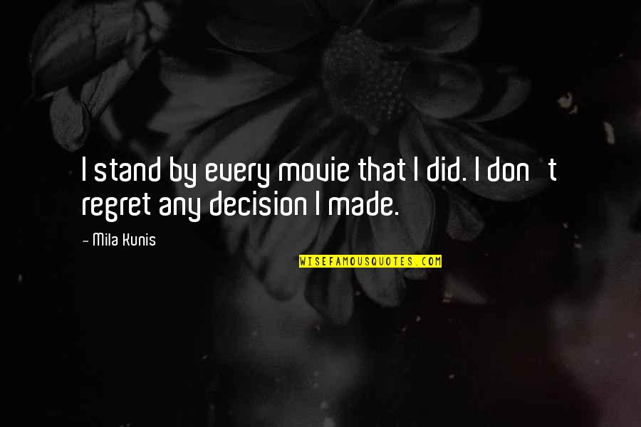 The Stand Movie Quotes By Mila Kunis: I stand by every movie that I did.