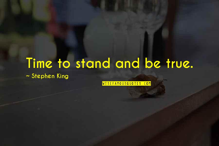The Stand Stephen King Quotes By Stephen King: Time to stand and be true. The Stand Stephen King Quotes By Stephen King: Time to stand and be true.