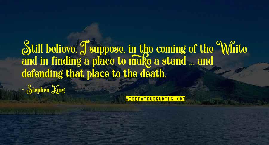 The Stand Stephen King Quotes By Stephen King: Still believe, I suppose, in the coming of The Stand Stephen King Quotes By Stephen King: Still believe, I suppose, in the coming of