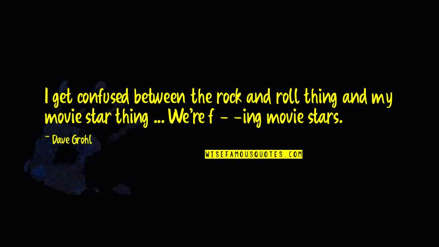 The Star Movie Quotes By Dave Grohl: I get confused between the rock and roll