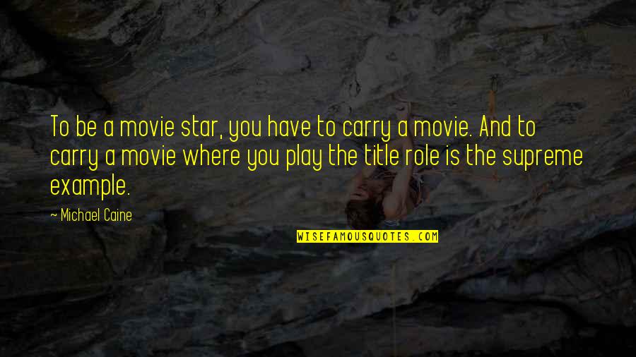 The Star Movie Quotes By Michael Caine: To be a movie star, you have to