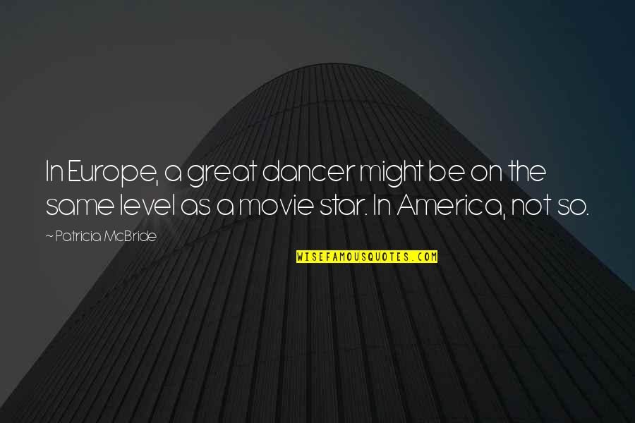 The Star Movie Quotes By Patricia McBride: In Europe, a great dancer might be on