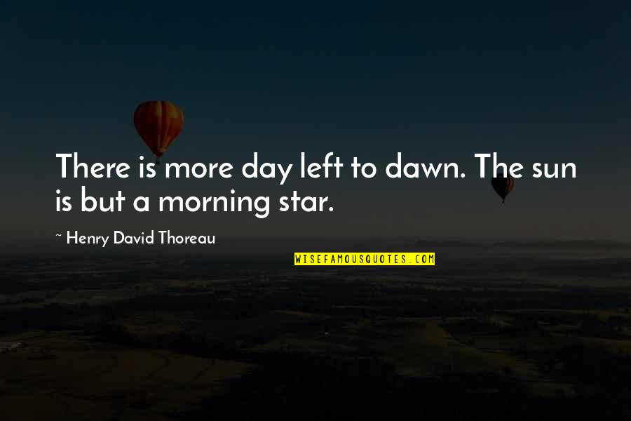 The Star Of David Quotes By Henry David Thoreau: There is more day left to dawn. The