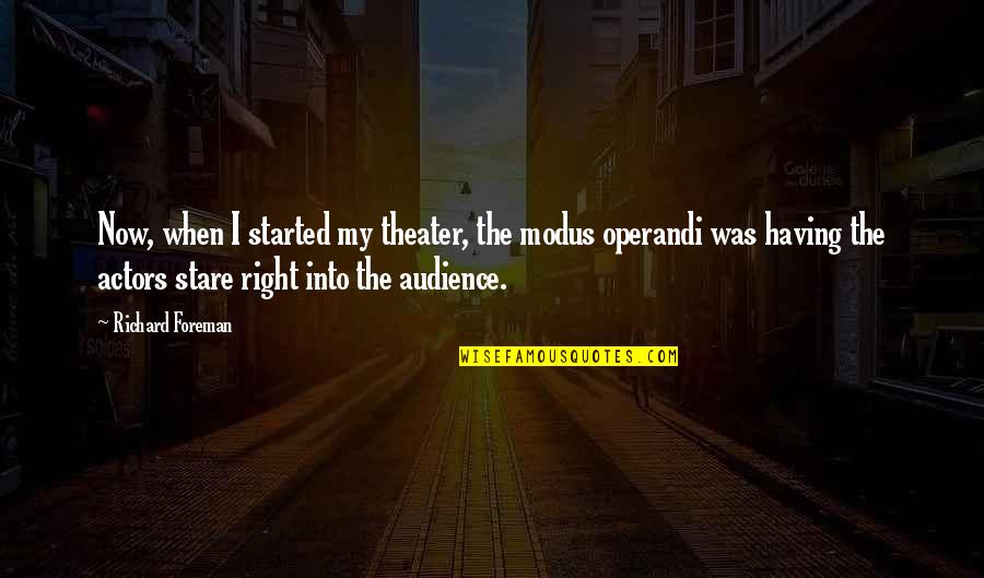 The Stare Quotes By Richard Foreman: Now, when I started my theater, the modus