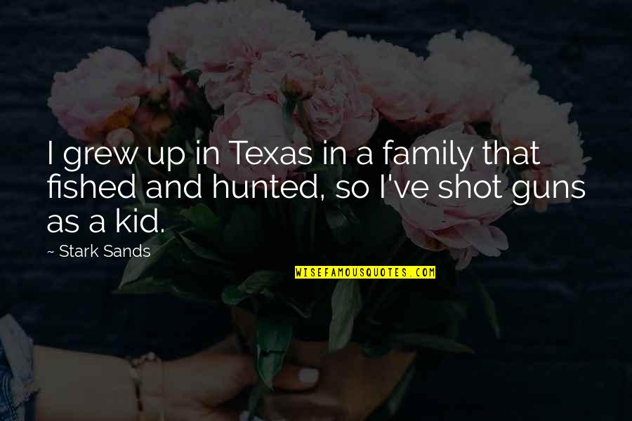 The Stark Family Quotes By Stark Sands: I grew up in Texas in a family