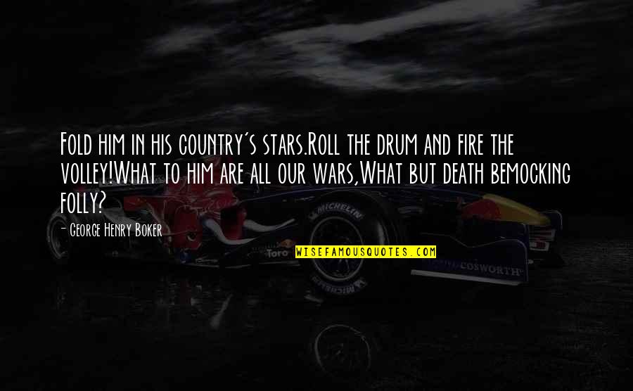 The Stars And Death Quotes By George Henry Boker: Fold him in his country's stars.Roll the drum The Stars And Death Quotes By George Henry Boker: Fold him in his country's stars.Roll the drum