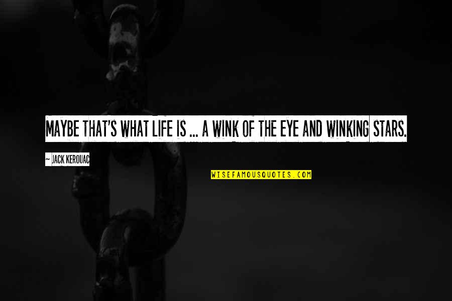 The Stars And Life Quotes By Jack Kerouac: Maybe that's what life is ... a wink