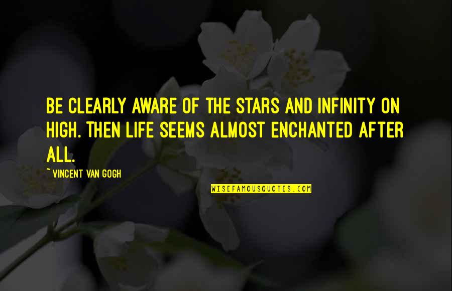 The Stars And Life Quotes By Vincent Van Gogh: Be clearly aware of the stars and infinity