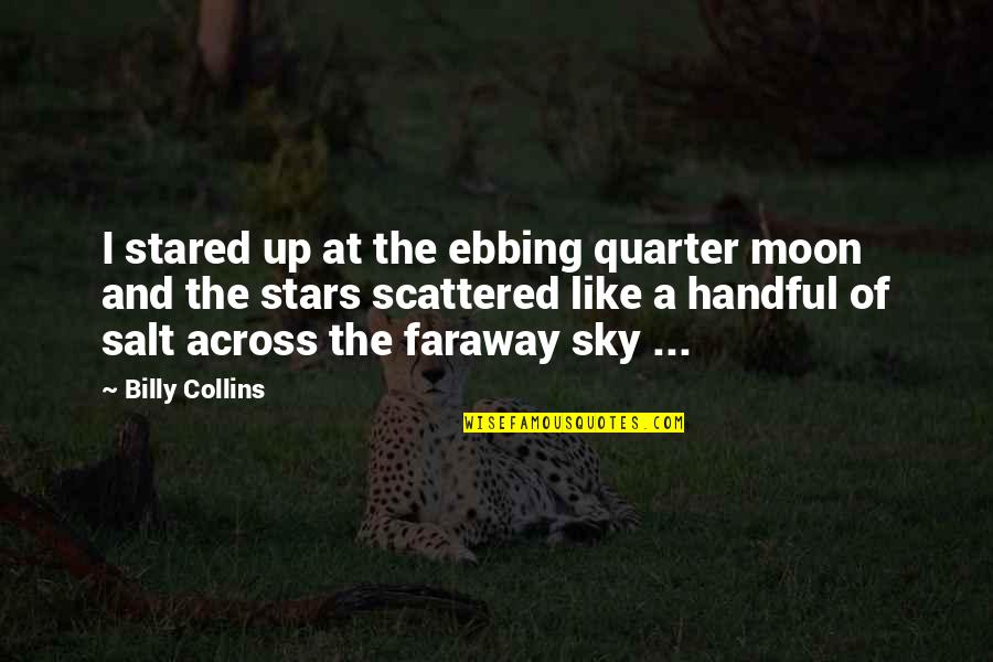The Stars And Moon Quotes By Billy Collins: I stared up at the ebbing quarter moon The Stars And Moon Quotes By Billy Collins: I stared up at the ebbing quarter moon