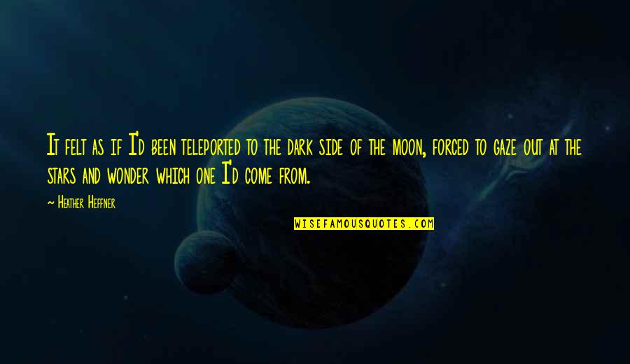 The Stars And Moon Quotes By Heather Heffner: It felt as if I'd been teleported to The Stars And Moon Quotes By Heather Heffner: It felt as if I'd been teleported to