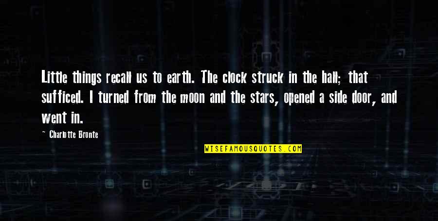The Stars And The Moon Quotes By Charlotte Bronte: Little things recall us to earth. The clock The Stars And The Moon Quotes By Charlotte Bronte: Little things recall us to earth. The clock