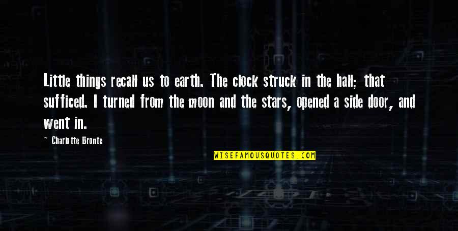 The Stars And The Moon Quotes By Charlotte Bronte: Little things recall us to earth. The clock