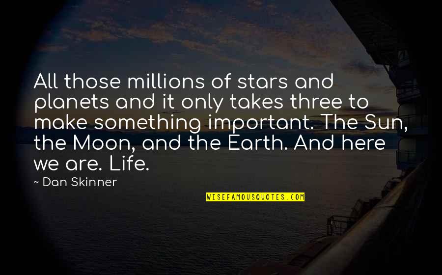 The Stars And The Moon Quotes By Dan Skinner: All those millions of stars and planets and The Stars And The Moon Quotes By Dan Skinner: All those millions of stars and planets and