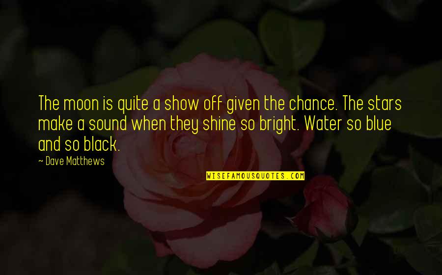 The Stars And The Moon Quotes By Dave Matthews: The moon is quite a show off given The Stars And The Moon Quotes By Dave Matthews: The moon is quite a show off given