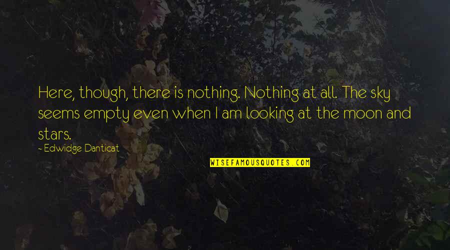 The Stars And The Moon Quotes By Edwidge Danticat: Here, though, there is nothing. Nothing at all.
