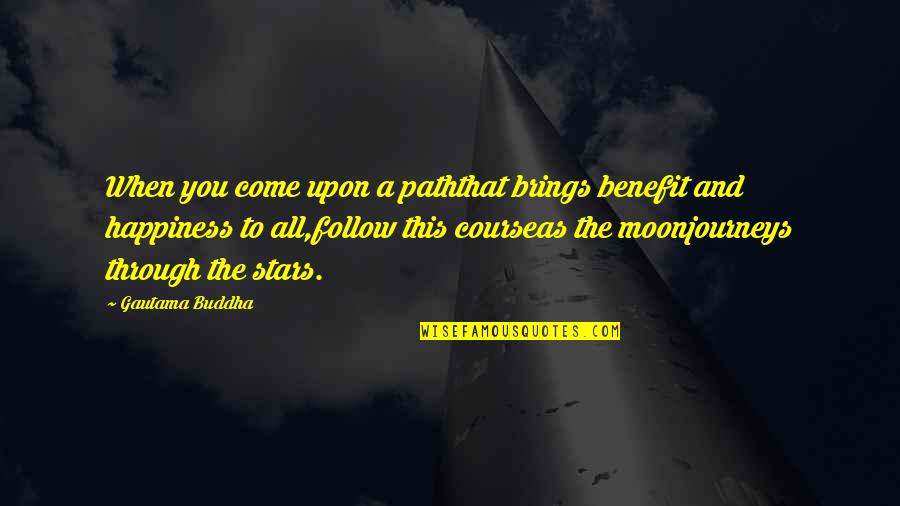 The Stars And The Moon Quotes By Gautama Buddha: When you come upon a paththat brings benefit