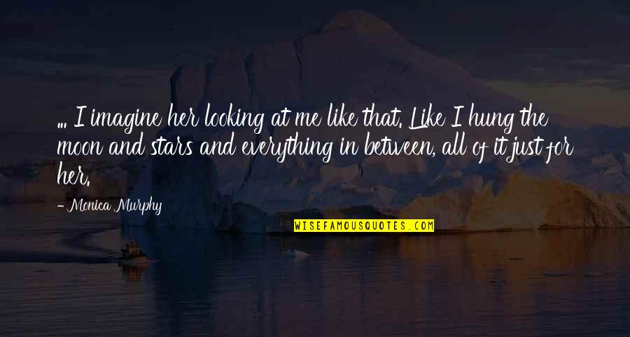 The Stars And The Moon Quotes By Monica Murphy: ... I imagine her looking at me like The Stars And The Moon Quotes By Monica Murphy: ... I imagine her looking at me like