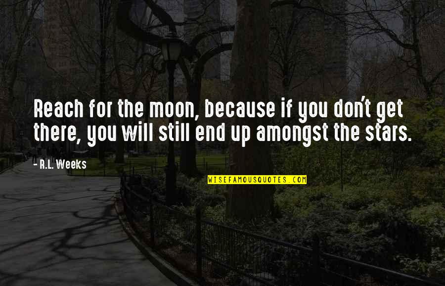 The Stars And The Moon Quotes By R.L. Weeks: Reach for the moon, because if you don't The Stars And The Moon Quotes By R.L. Weeks: Reach for the moon, because if you don't