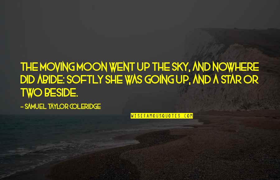 The Stars And The Moon Quotes By Samuel Taylor Coleridge: The moving moon went up the sky, And