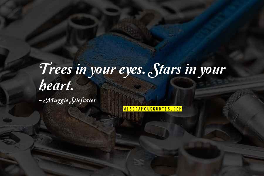 The Stars In Our Eyes Quotes By Maggie Stiefvater: Trees in your eyes. Stars in your heart. The Stars In Our Eyes Quotes By Maggie Stiefvater: Trees in your eyes. Stars in your heart.
