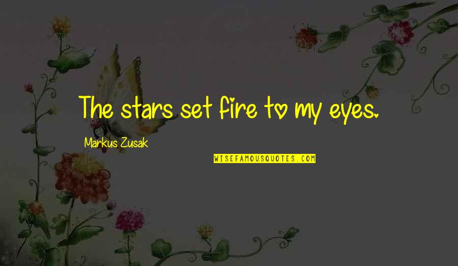 The Stars In Our Eyes Quotes By Markus Zusak: The stars set fire to my eyes. The Stars In Our Eyes Quotes By Markus Zusak: The stars set fire to my eyes.